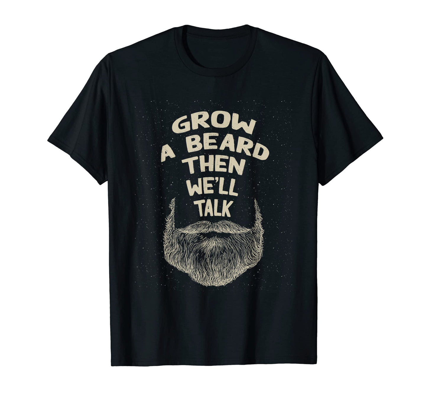 Grow Beard Then Well Talk Sarcastic T-Shirt - Custom Art Print for Adults - T-Shirt, Sweatshirt, Hoodie