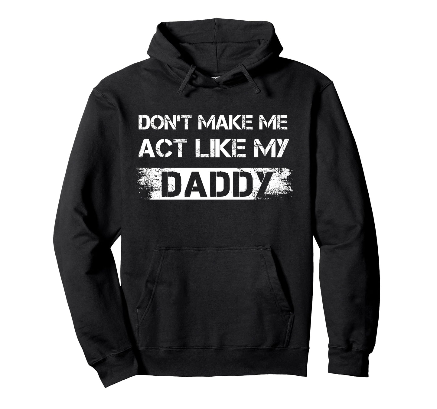 Dont Make Me Act Like My Daddy Funny Dad Hoodie - Unique Graphic Men Women - T-Shirt, Sweatshirt, Hoodie