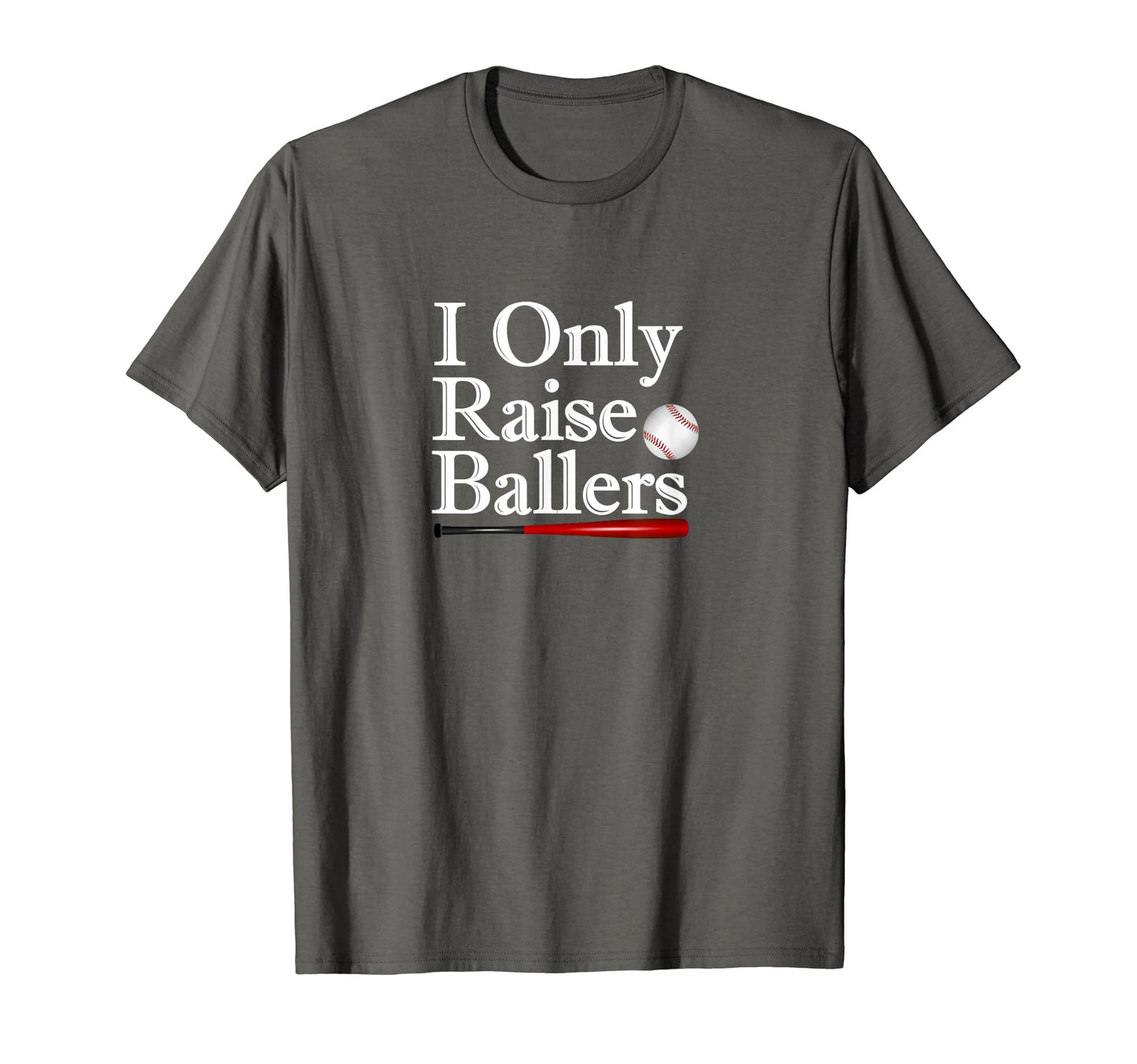 I Only Raise Ballers Baseball Parent T-Shirt - Novelty Apparel Men Women - T-Shirt, Sweatshirt, Hoodie