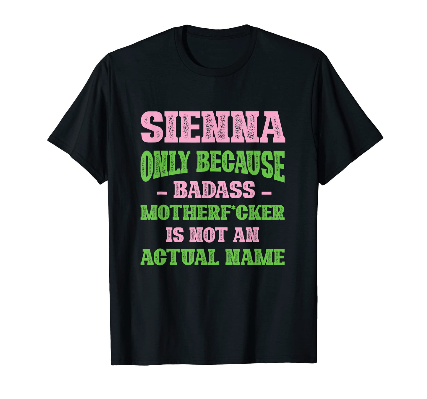 Badass Sienna Name Unique Nickname T-Shirt - Fun Novelty Design Unisex - T-Shirt, Sweatshirt, Hoodie