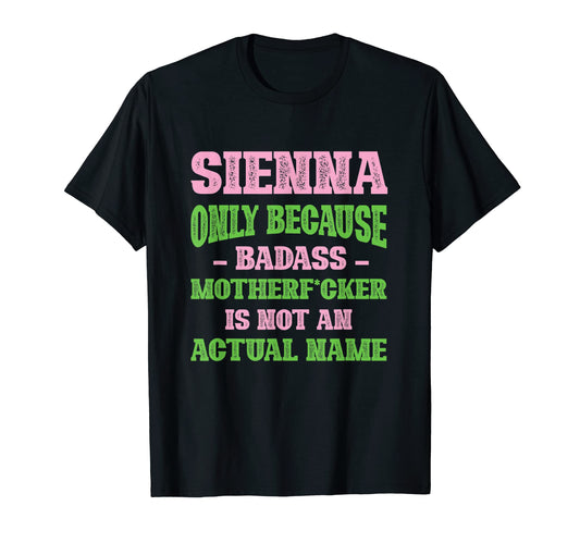 Badass Sienna Name Unique Nickname T-Shirt - Fun Novelty Design Unisex - T-Shirt, Sweatshirt, Hoodie