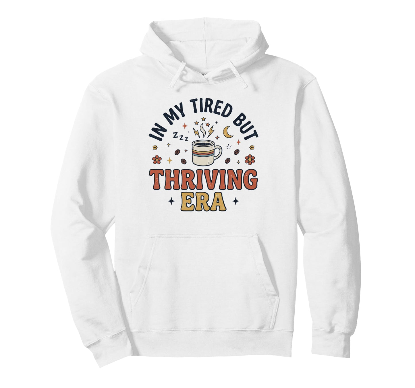 My Tired But Thriving Era Funny Coffee Hoodie - Novelty Apparel Men Women - T-Shirt, Sweatshirt, Hoodie