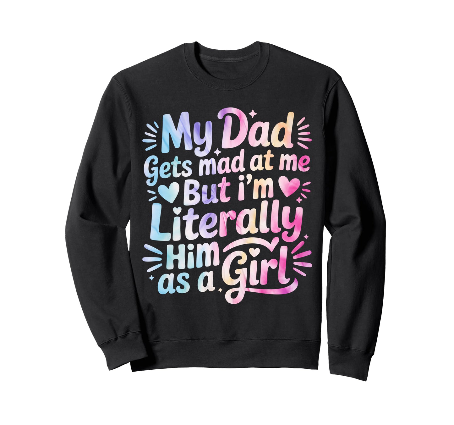 My Dad Gets Mad Me But Im Literally Sweatshirt - Trendy Graphic for Adults - T-Shirt, Sweatshirt, Hoodie