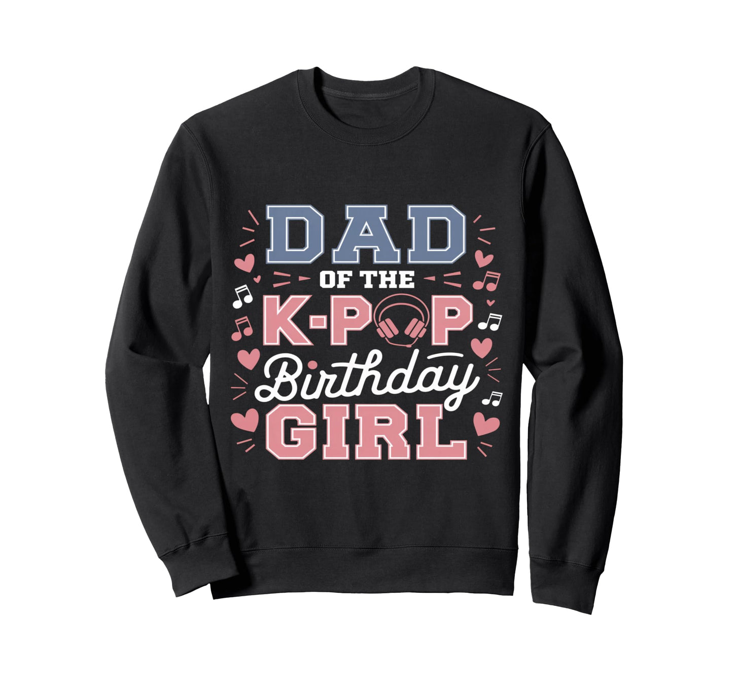 Dad K Pop Birthday K Pop Birthday Sweatshirt - Novelty Apparel Unisex - T-Shirt, Sweatshirt, Hoodie