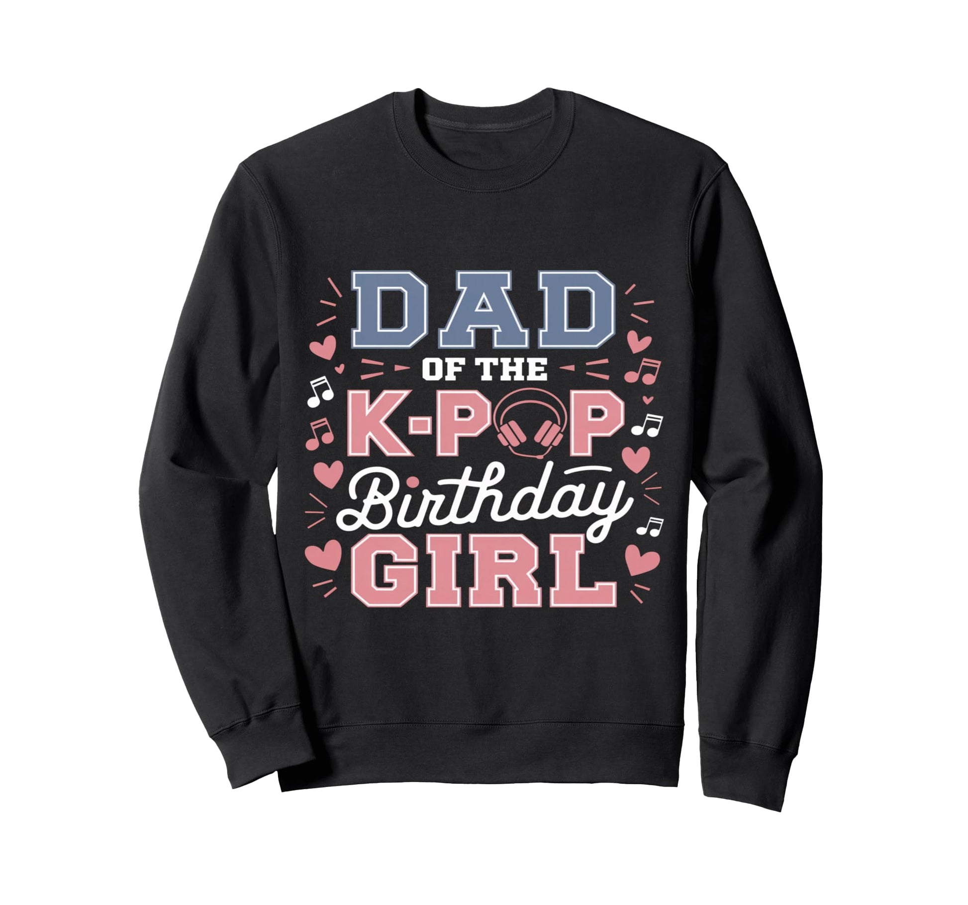 Dad K Pop Birthday K Pop Birthday Sweatshirt - Novelty Apparel Unisex - T-Shirt, Sweatshirt, Hoodie