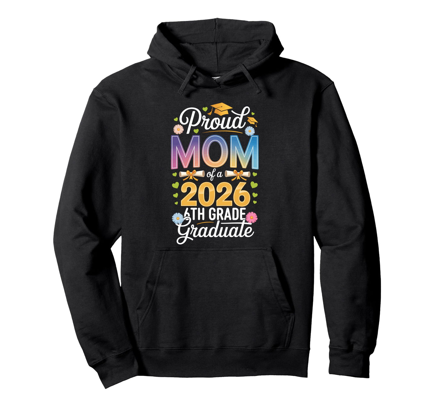 Proud Mom 2026 6Th Grade Graduate Hoodie - Custom Art Print for Adults - T-Shirt, Sweatshirt, Hoodie