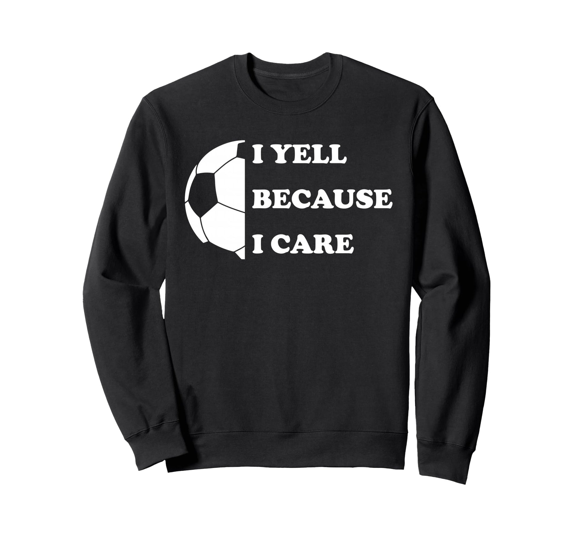 I Yell Because I Care Funny Sweatshirt - Casual Everyday Wear for Adults - T-Shirt, Sweatshirt, Hoodie