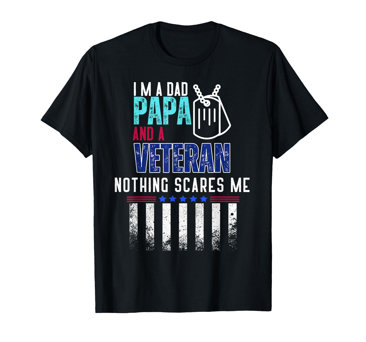Im Dad Papa And Veteran Nothing Scares Me T-Shirt - Unique Graphic Unisex - T-Shirt, Sweatshirt, Hoodie