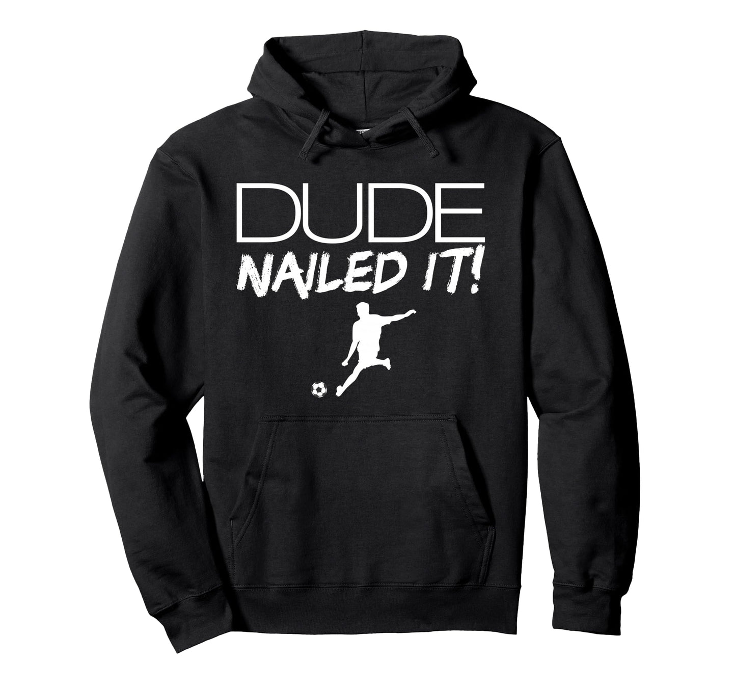 Dude Nailed It Soccer Mens Soccer Dude Hoodie - Trendy Graphic for Adults - T-Shirt, Sweatshirt, Hoodie