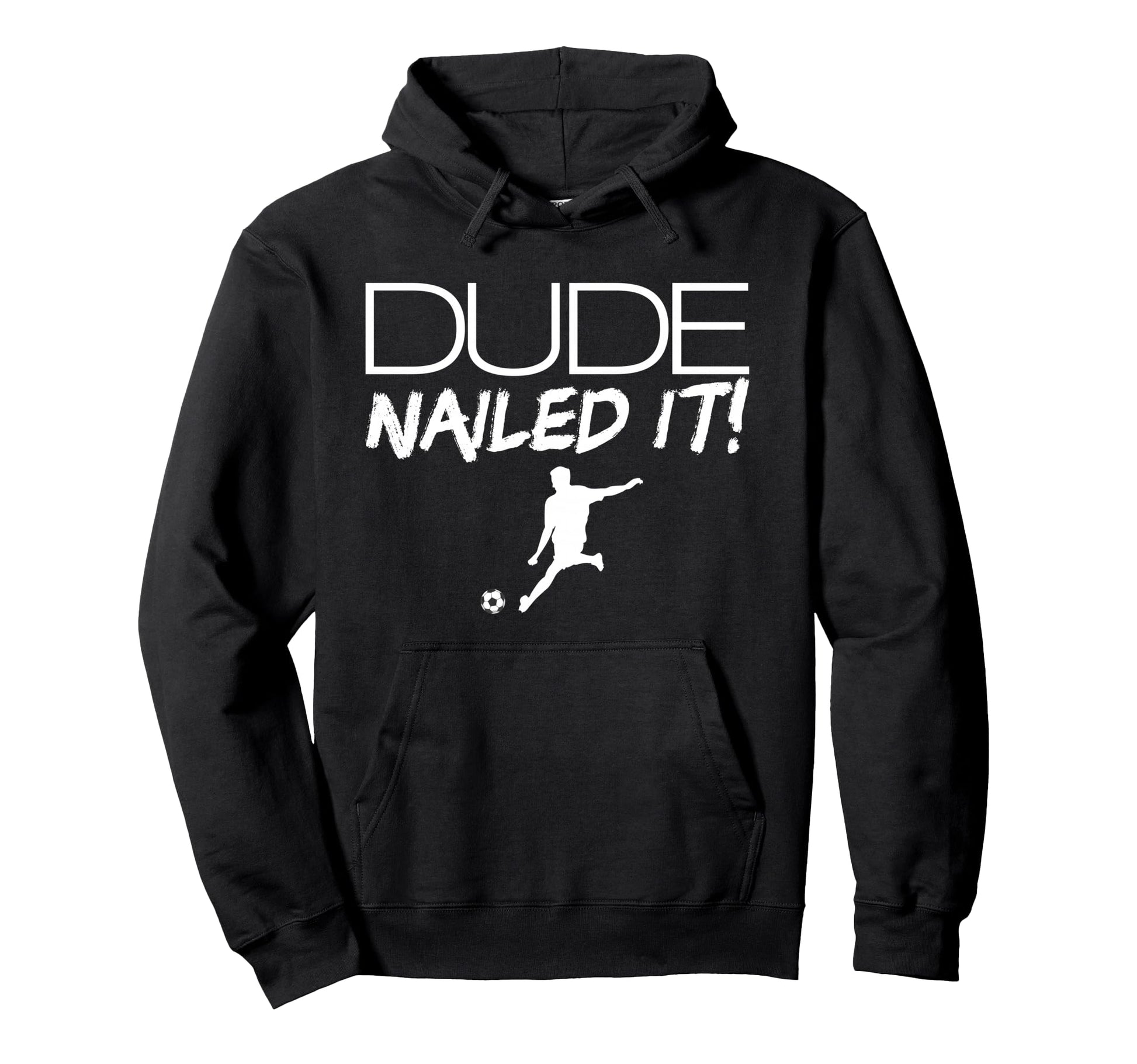 Dude Nailed It Soccer Mens Soccer Dude Hoodie - Trendy Graphic for Adults - T-Shirt, Sweatshirt, Hoodie