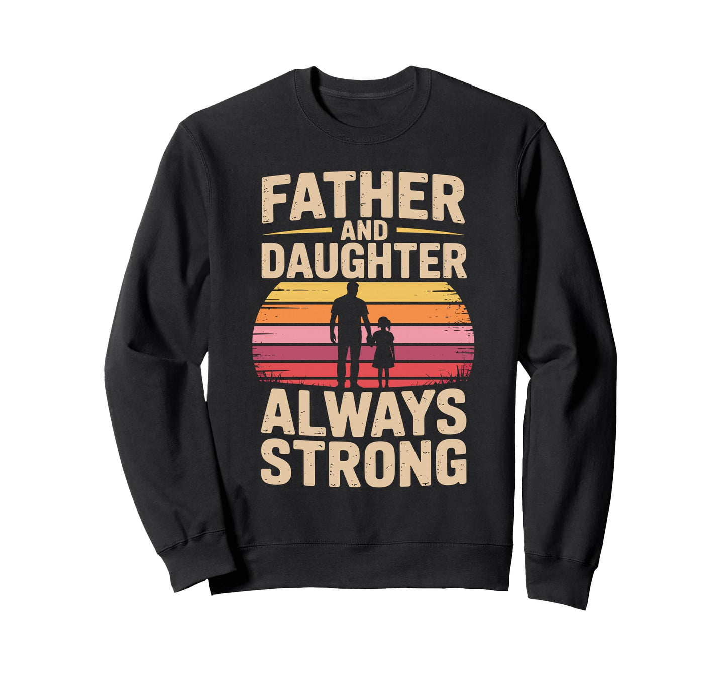 Father And Daughter Always Strong Sweatshirt - Custom Art Print for Adults - T-Shirt, Sweatshirt, Hoodie