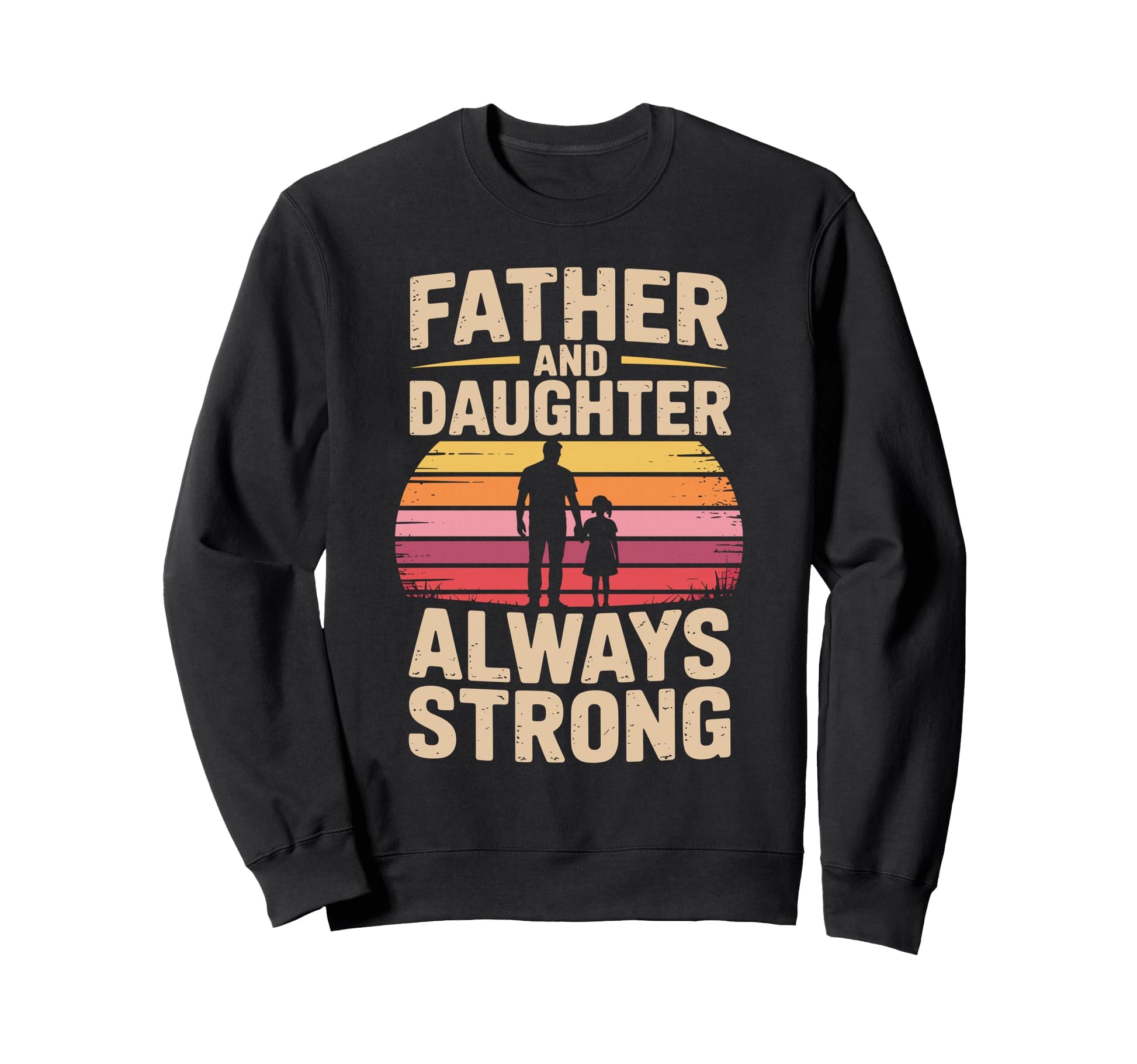 Father And Daughter Always Strong Sweatshirt - Custom Art Print for Adults - T-Shirt, Sweatshirt, Hoodie