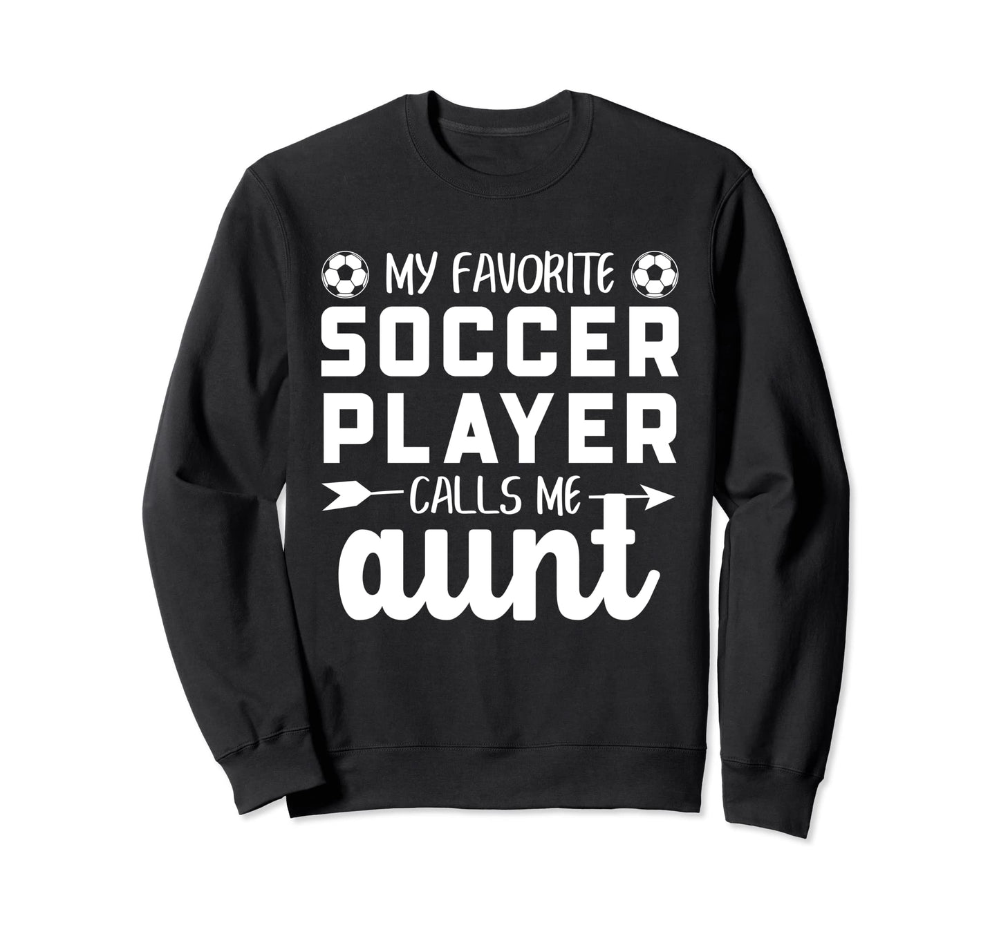 My Favorite Soccer Player Calls Me Aunt Sweatshirt - Novelty Apparel Unisex - T-Shirt, Sweatshirt, Hoodie