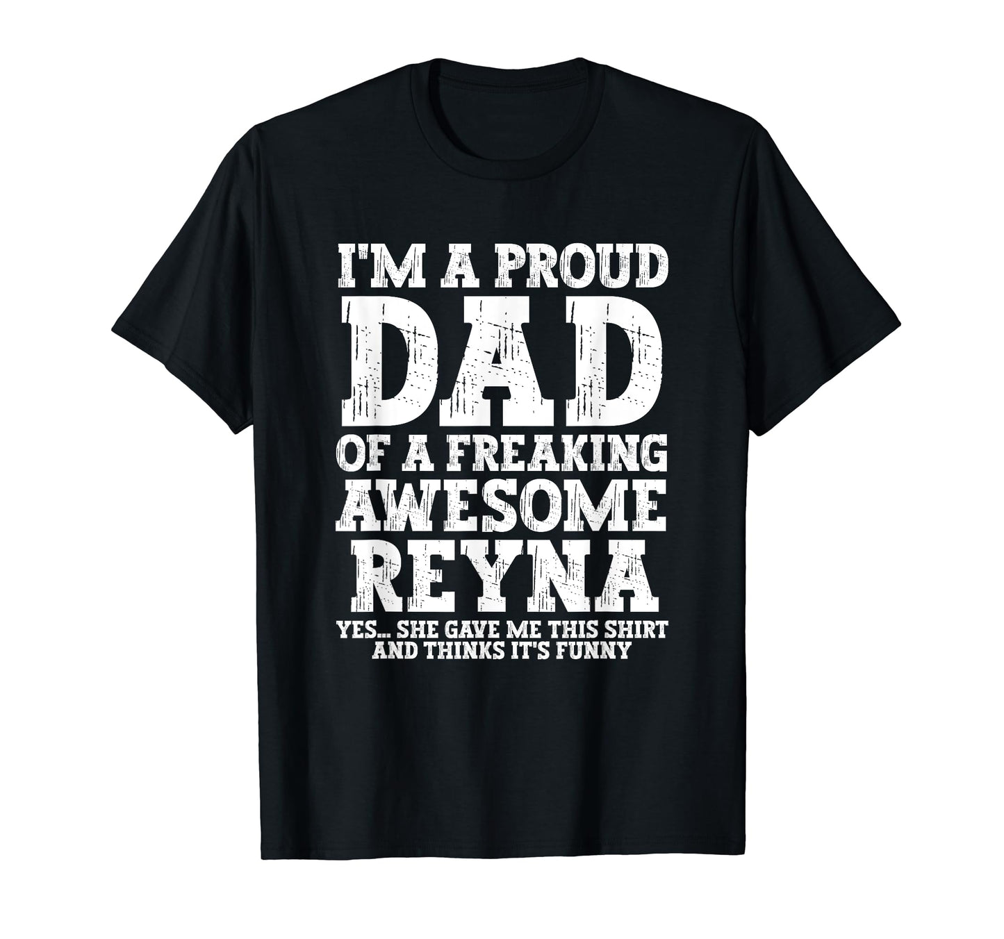 Dad Reyna Personalized Name Funny T-Shirt - Fun Novelty Design Unisex - T-Shirt, Sweatshirt, Hoodie