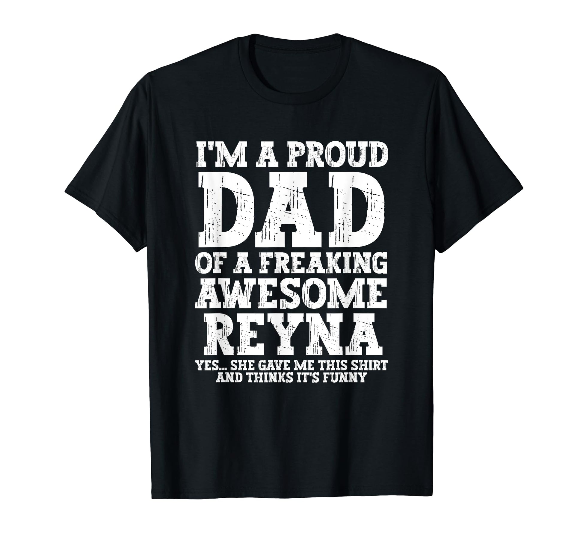 Dad Reyna Personalized Name Funny T-Shirt - Fun Novelty Design Unisex - T-Shirt, Sweatshirt, Hoodie