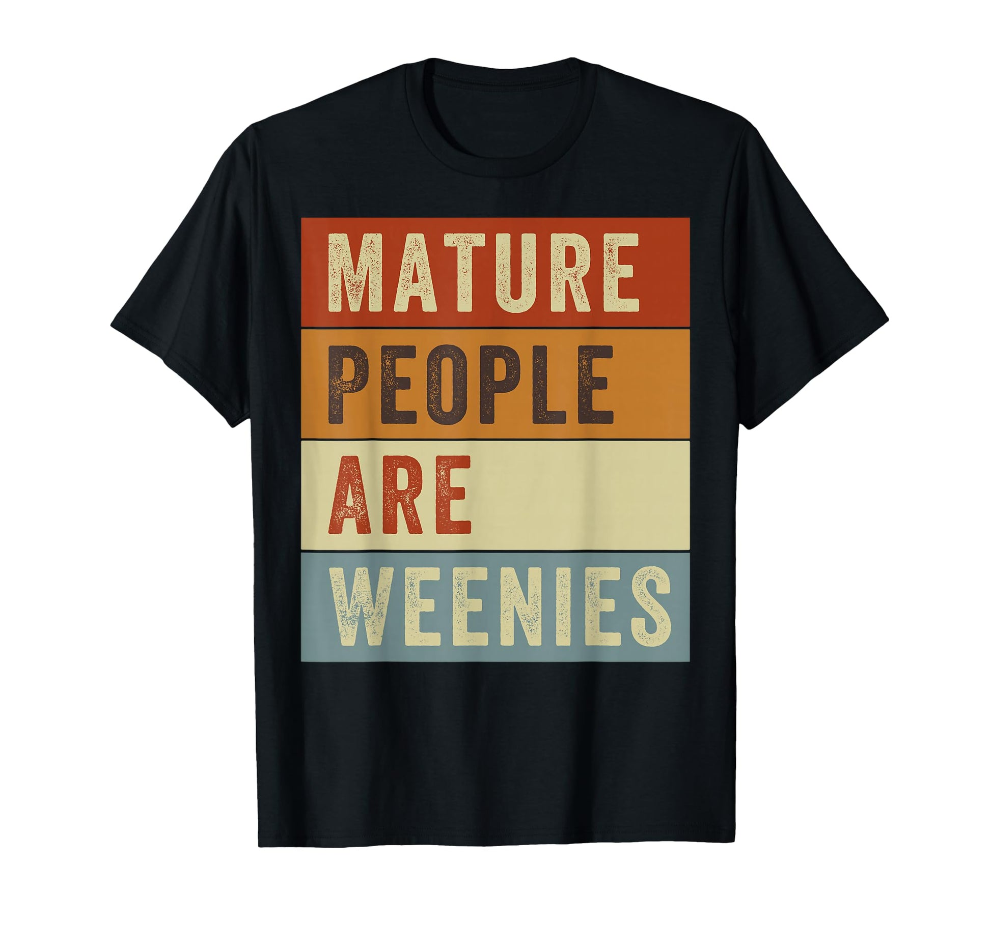 Mature People Are Weenies Funny T-Shirt - Casual Everyday Wear Men Women - T-Shirt, Sweatshirt, Hoodie