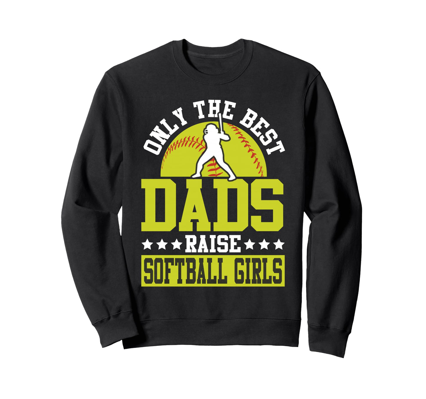 Softball Dad Only Best Dads Raise Sweatshirt - Novelty Apparel Unisex - T-Shirt, Sweatshirt, Hoodie
