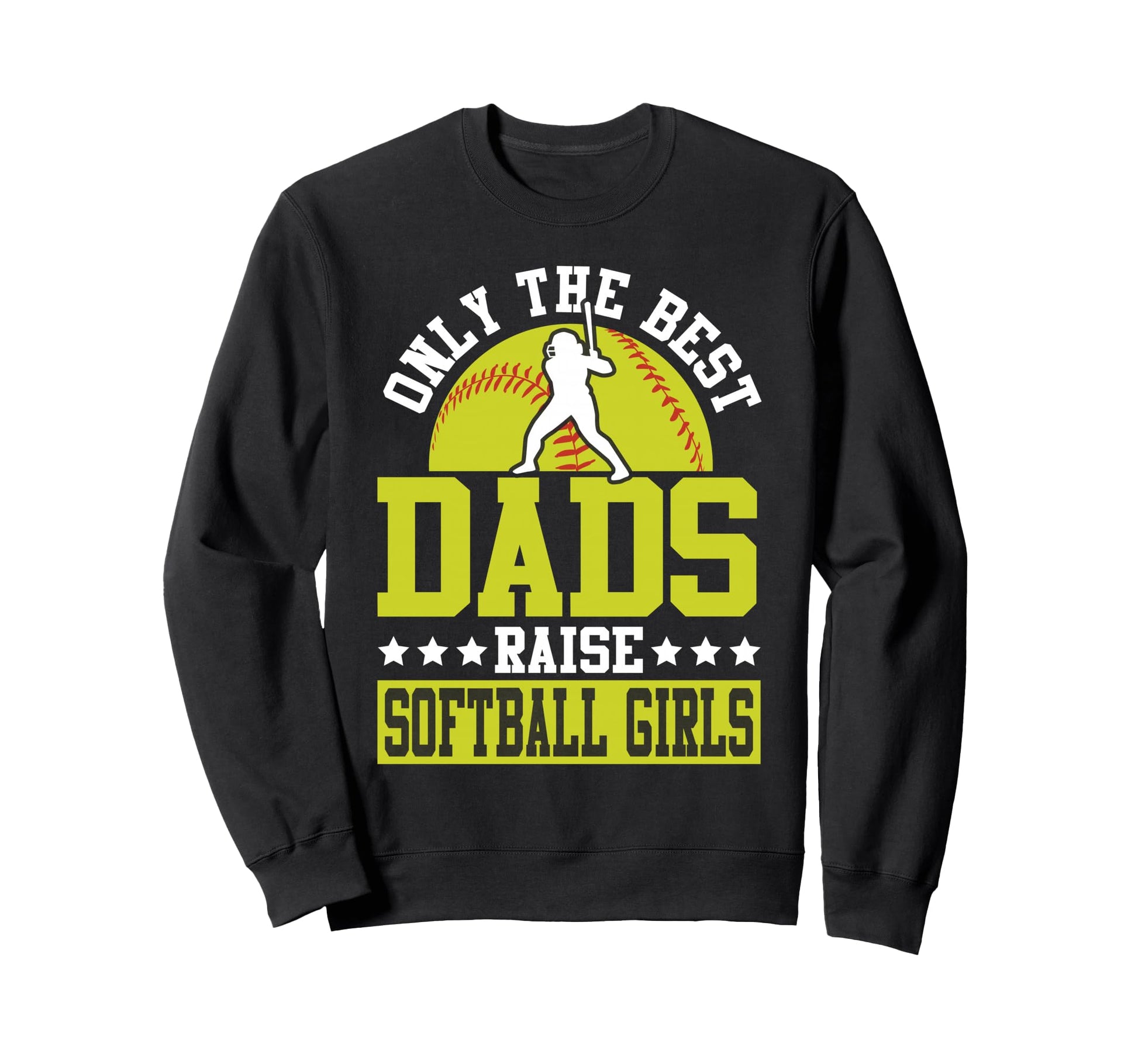 Softball Dad Only Best Dads Raise Sweatshirt - Novelty Apparel Unisex - T-Shirt, Sweatshirt, Hoodie