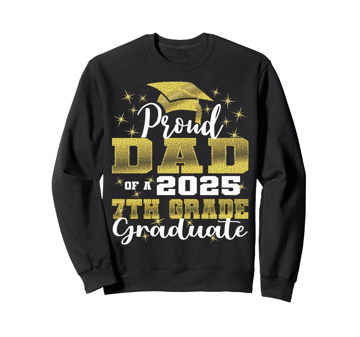Proud Dad 2025 7Th Grade Graduate Sweatshirt - Trendy Graphic Men Women - T-Shirt, Sweatshirt, Hoodie