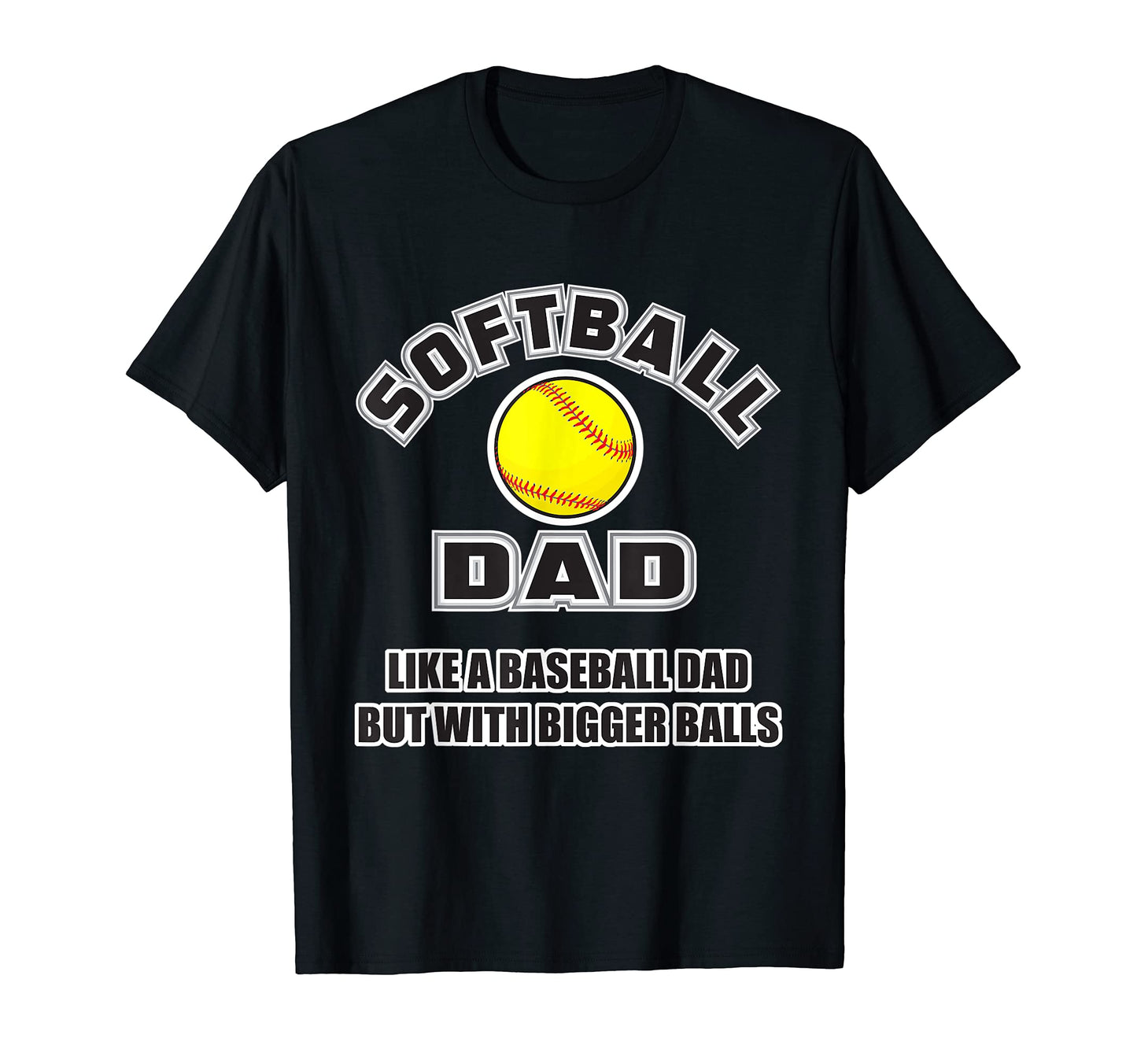 Softball Dad Like Baseball Dad Bigger Balls T-Shirt - Graphic Print Unisex - T-Shirt, Sweatshirt, Hoodie