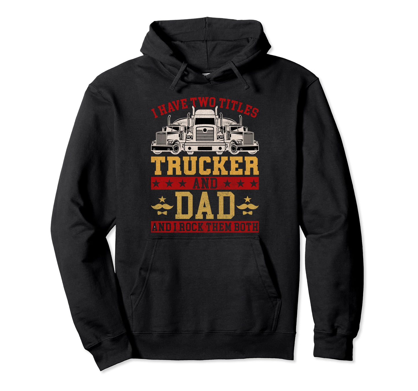 I Have Two Titles Trucker And Dad Truck Hoodie - Streetwear Style Unisex - T-Shirt, Sweatshirt, Hoodie