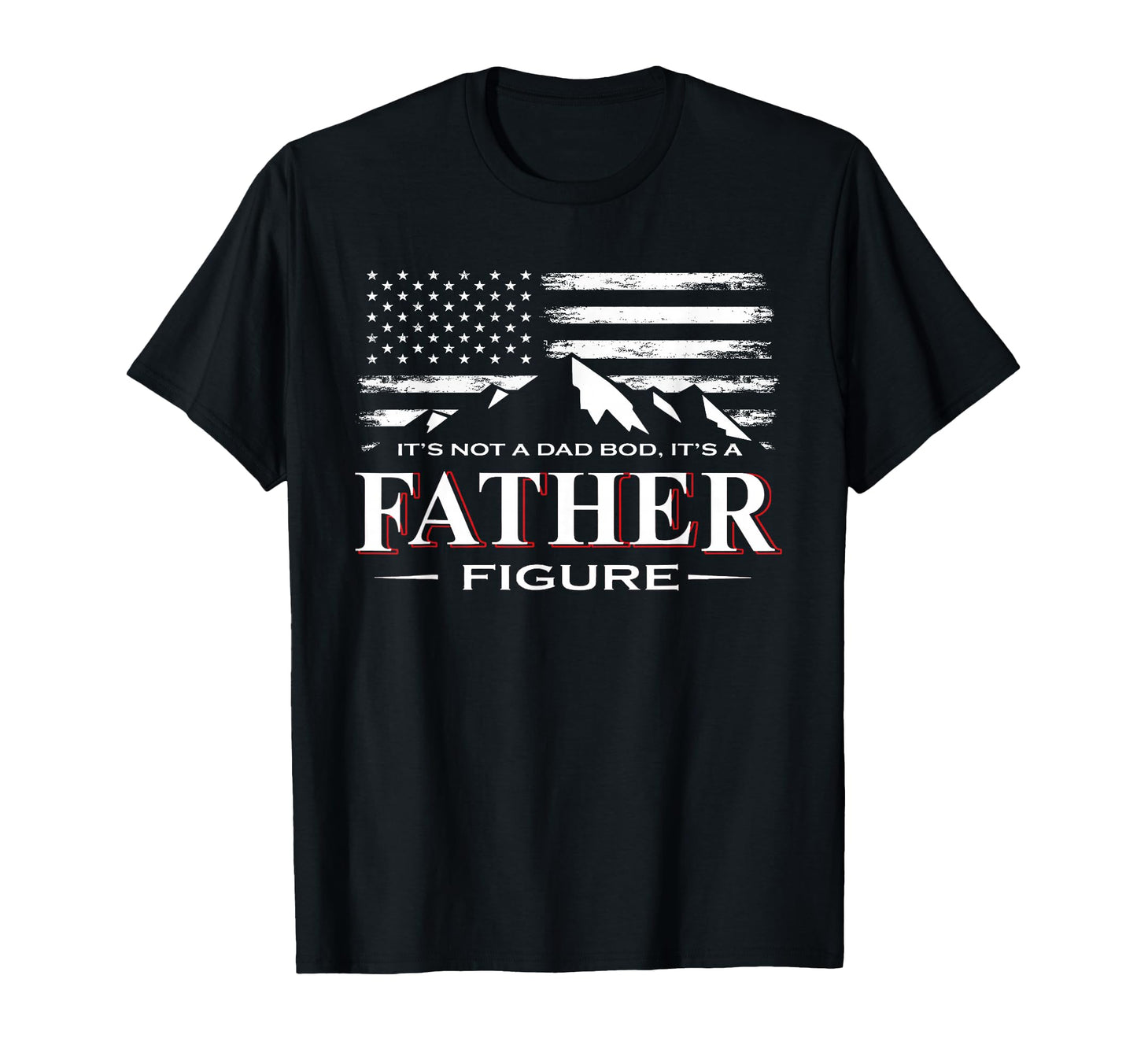 Mens Its Not Dad Bod Its Father Figure T-Shirt - Minimalist Print Unisex - T-Shirt, Sweatshirt, Hoodie