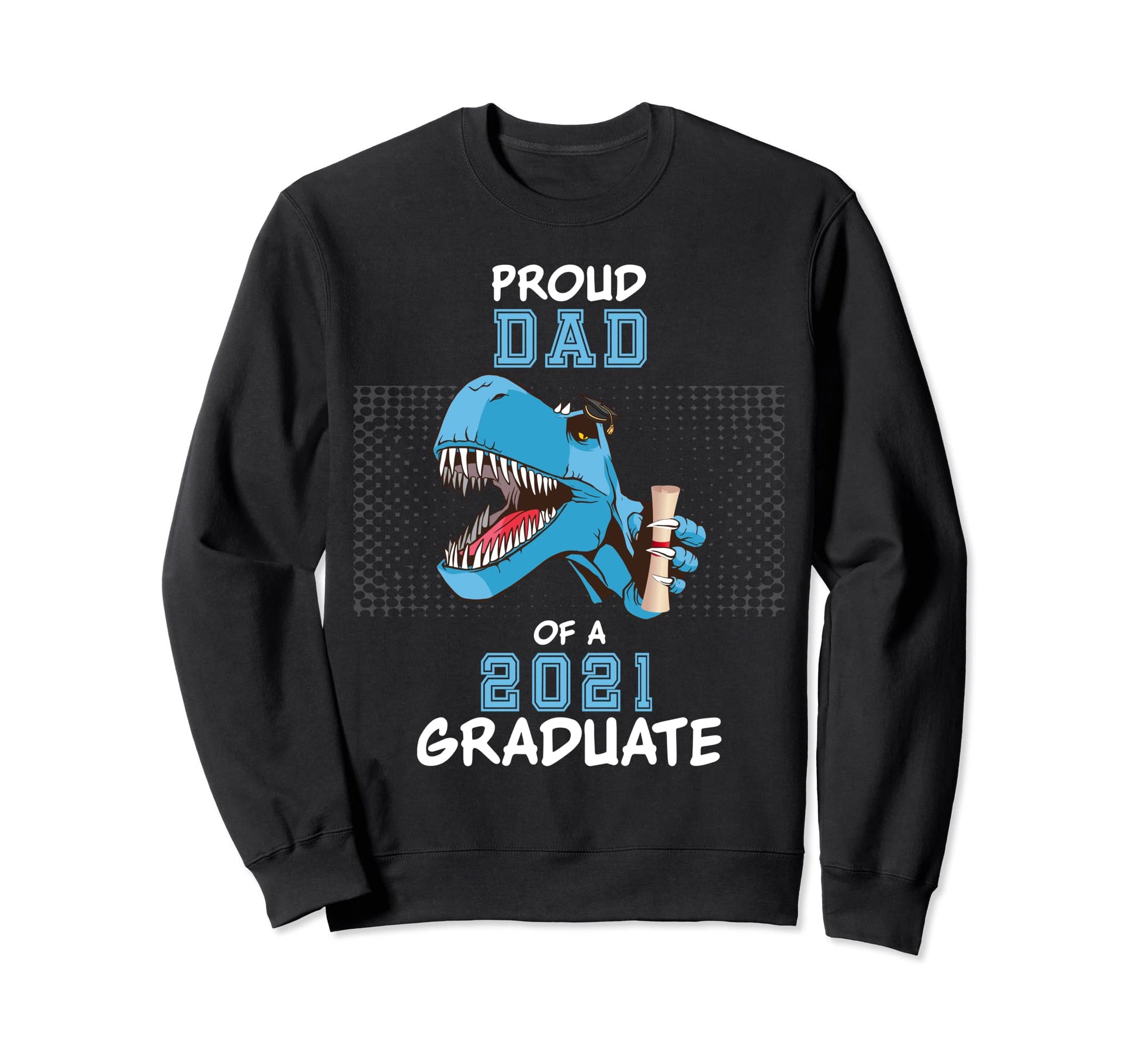 Proud Dad 2021 Graduate Class Sweatshirt - Trendy Graphic for Adults - T-Shirt, Sweatshirt, Hoodie