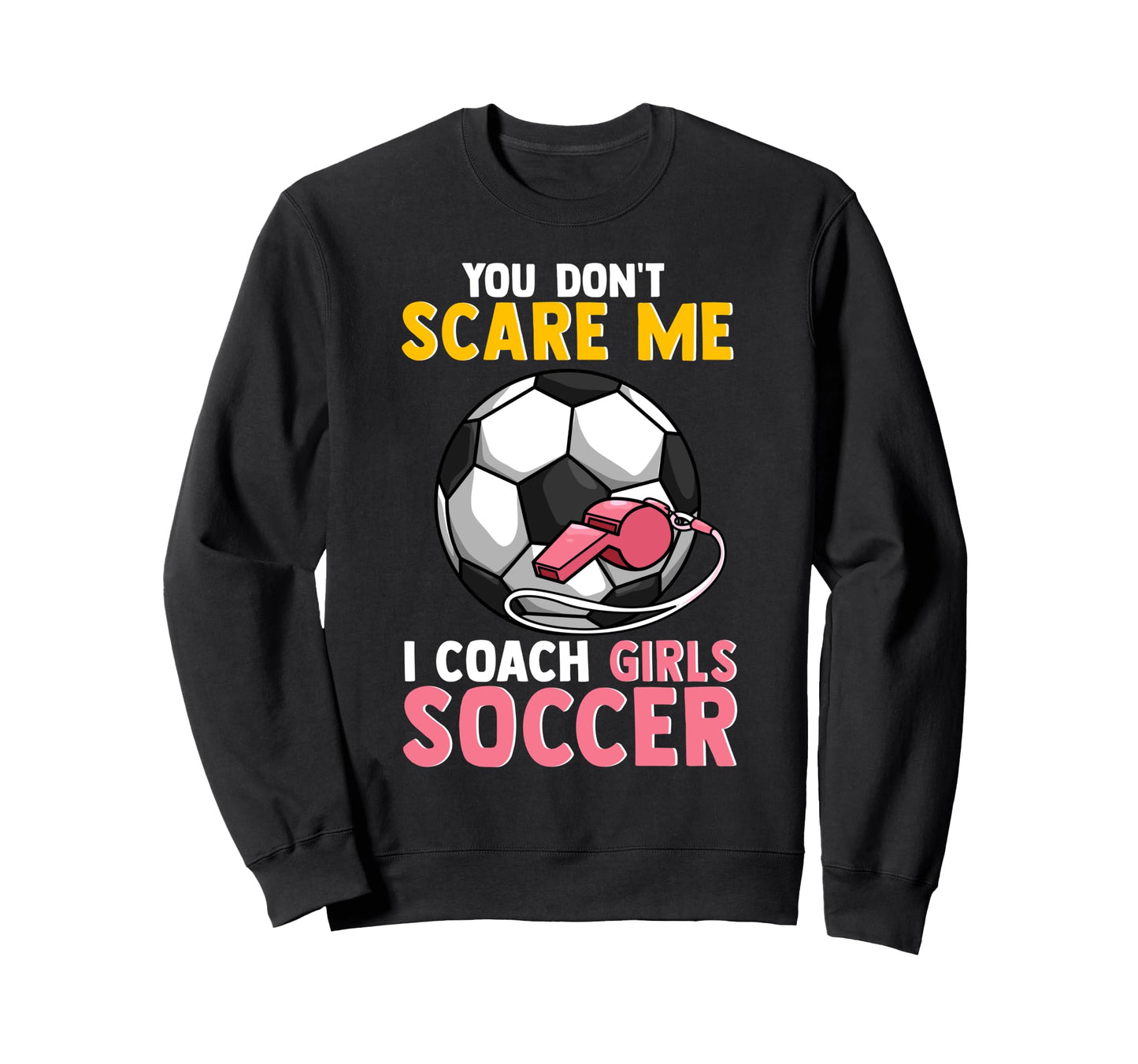Soccer Coach Mom Dad You Dont Scare Sweatshirt - Fun Novelty Design Unisex - T-Shirt, Sweatshirt, Hoodie