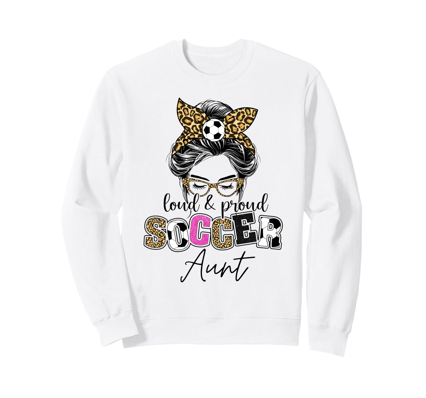 Proud And Loud Soccer Aunt Messy Bun Sweatshirt - Graphic Print Unisex - T-Shirt, Sweatshirt, Hoodie