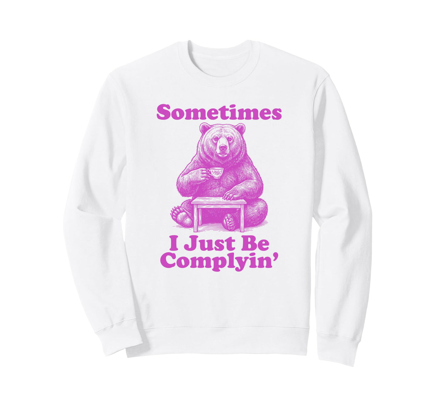 Sometimes I Just Be Complyin Sweatshirt - Aesthetic Graphic Men Women - T-Shirt, Sweatshirt, Hoodie