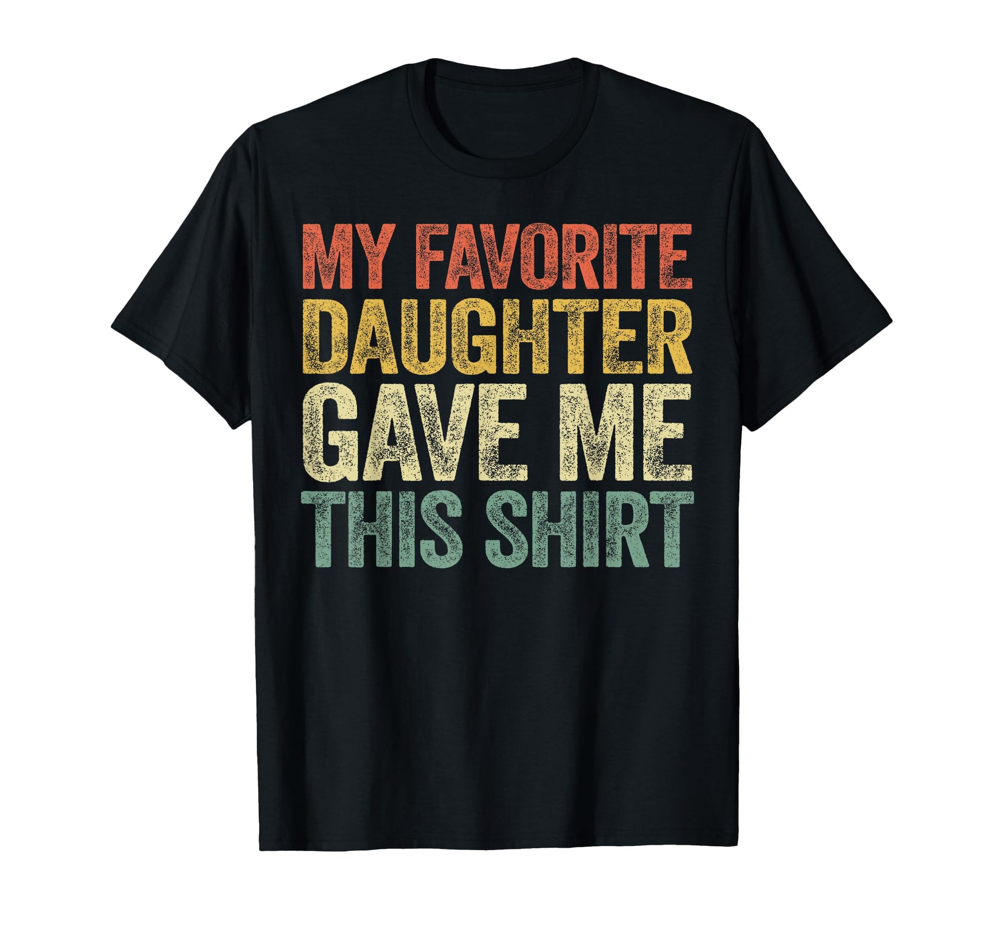 My Favorite Daughter Gave Me This T-Shirt - Aesthetic Graphic Men Women - T-Shirt, Sweatshirt, Hoodie