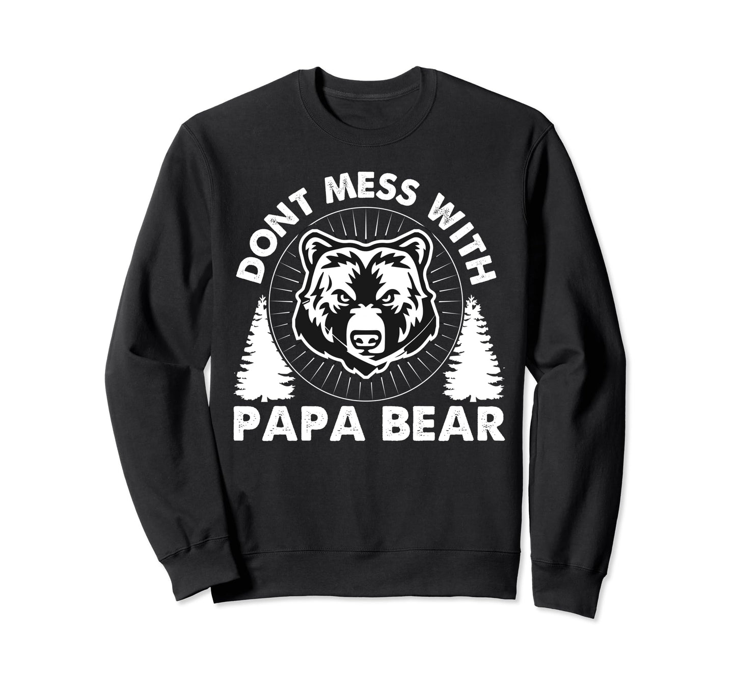 Funny Papa Bear Dont Mess Papa Sweatshirt - Streetwear Style Men Women - T-Shirt, Sweatshirt, Hoodie