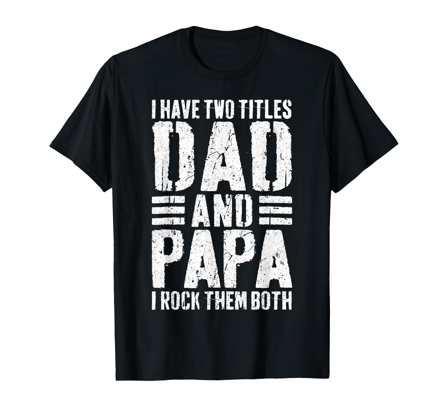 I Have Two Titles Dad And Papa I T-Shirt - Casual Everyday Wear Unisex - T-Shirt, Sweatshirt, Hoodie