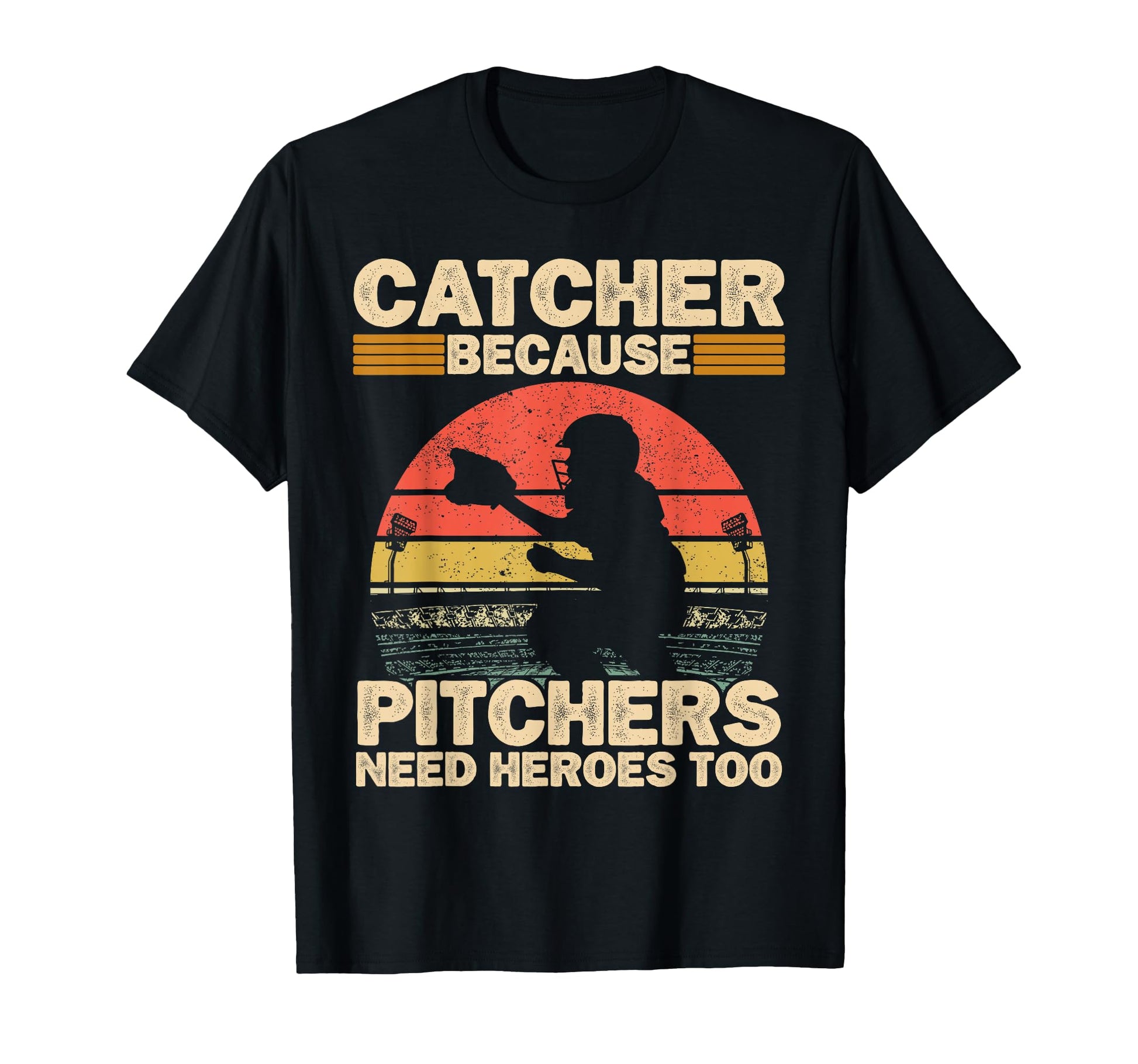 Catcher Because Pitchers Need Heroes Too T-Shirt - Unique Graphic Unisex - T-Shirt, Sweatshirt, Hoodie