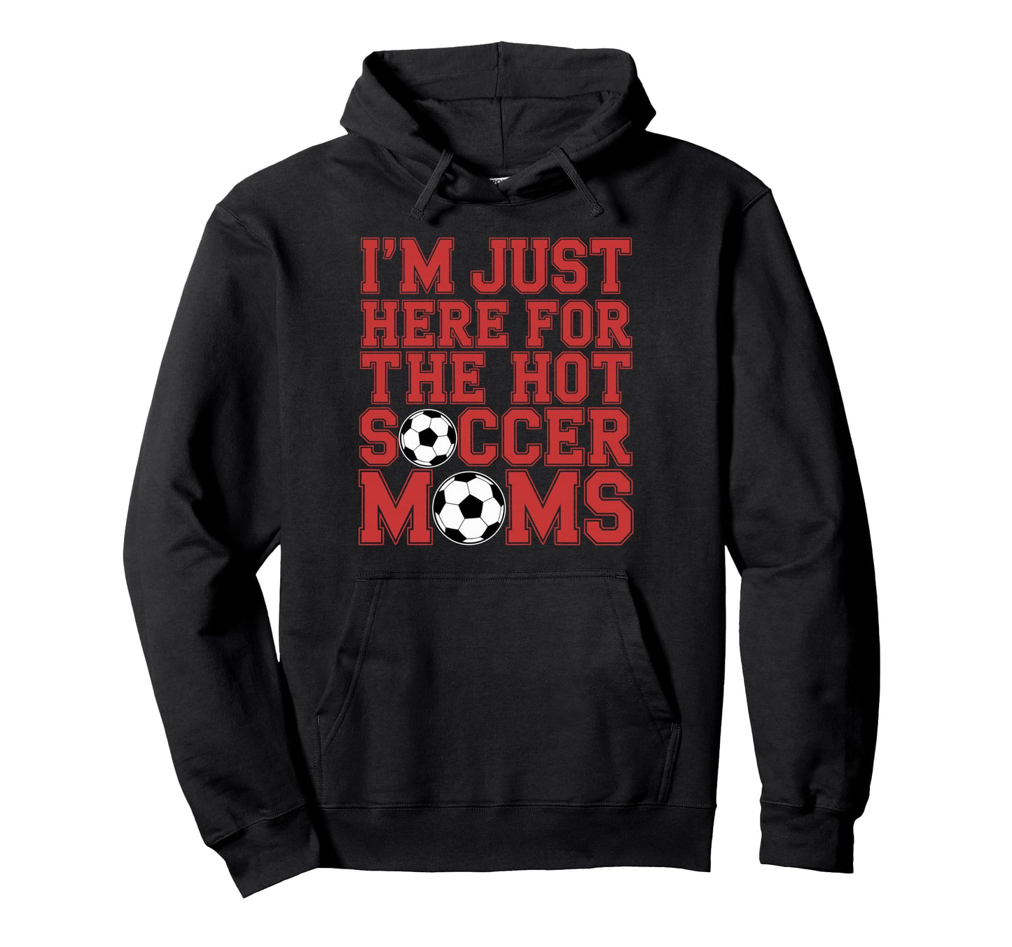 Im Just Here Hot Soccer Moms Funny Hoodie - Casual Everyday Wear Men Women - T-Shirt, Sweatshirt, Hoodie