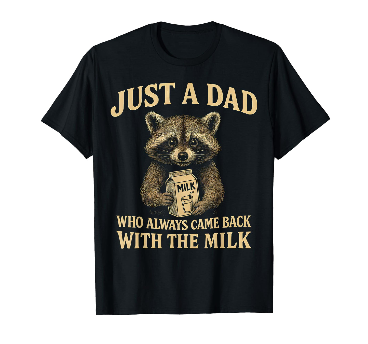 Just Dad Who Always Came Back Milk T-Shirt - Fun Novelty Design Unisex - T-Shirt, Sweatshirt, Hoodie
