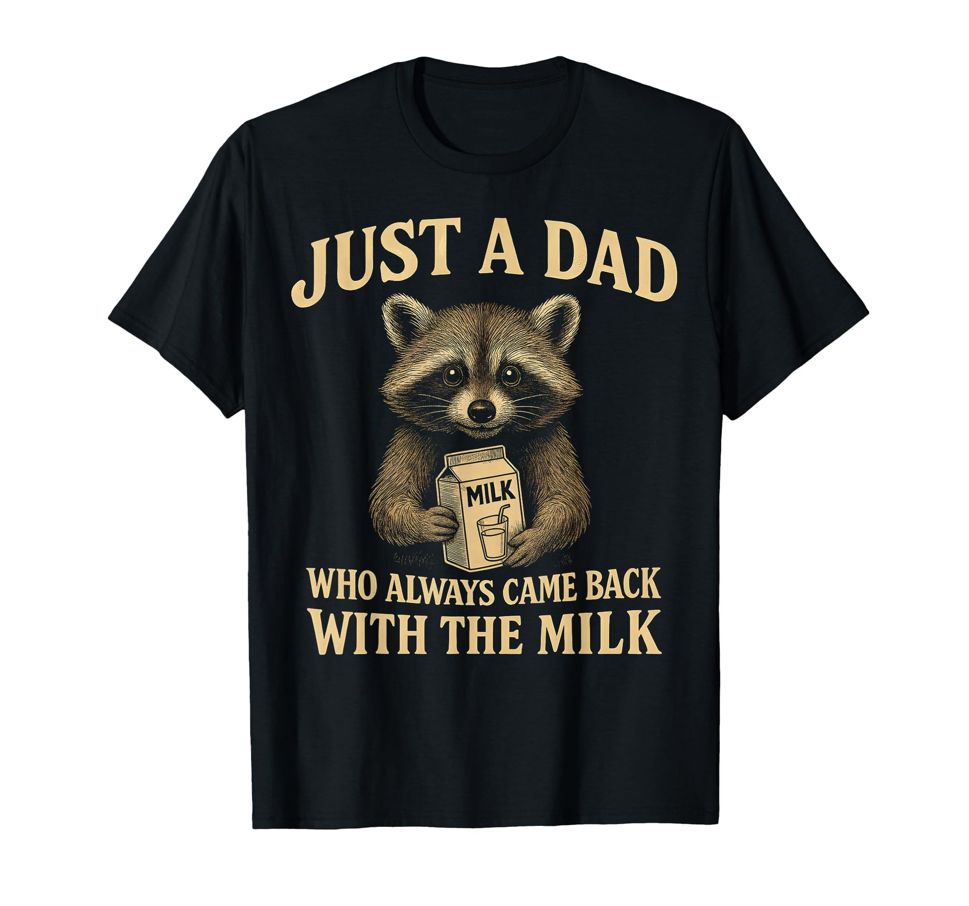 Just Dad Who Always Came Back Milk T-Shirt - Fun Novelty Design Unisex - T-Shirt, Sweatshirt, Hoodie