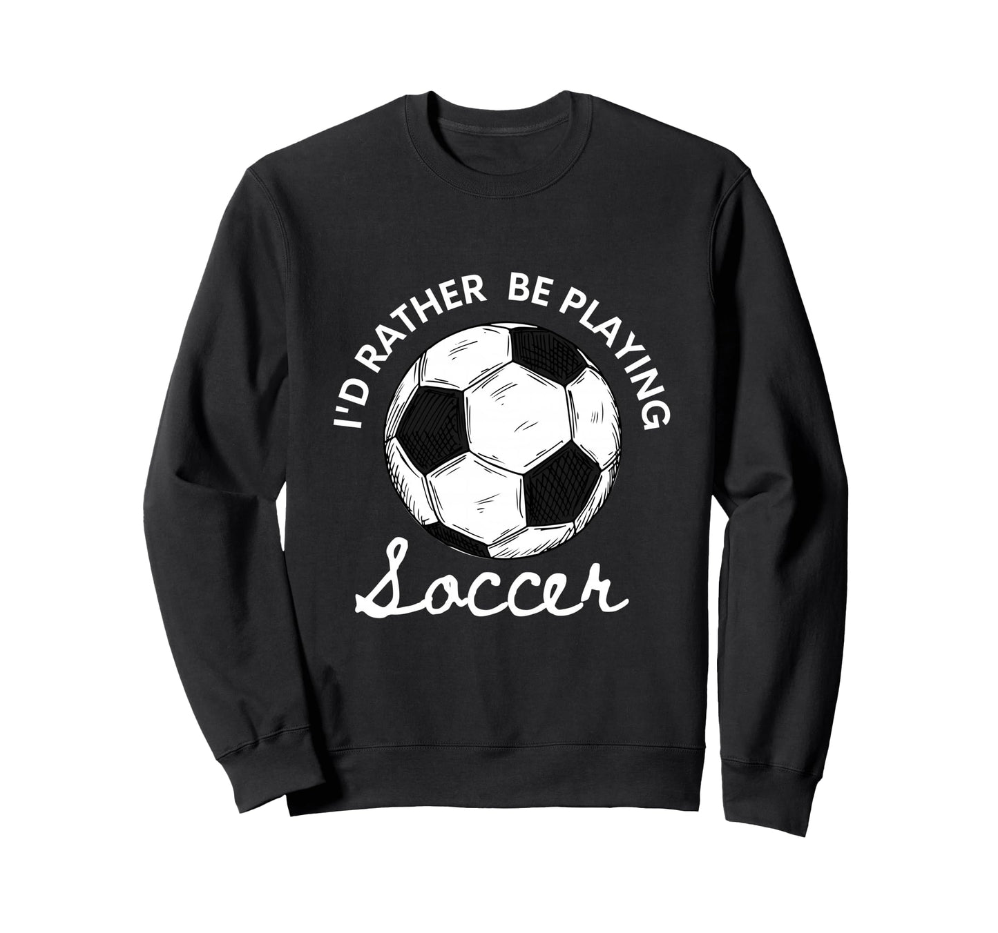 Id Rather Be Playing Soccer Sweatshirt - Casual Everyday Wear Men Women - T-Shirt, Sweatshirt, Hoodie