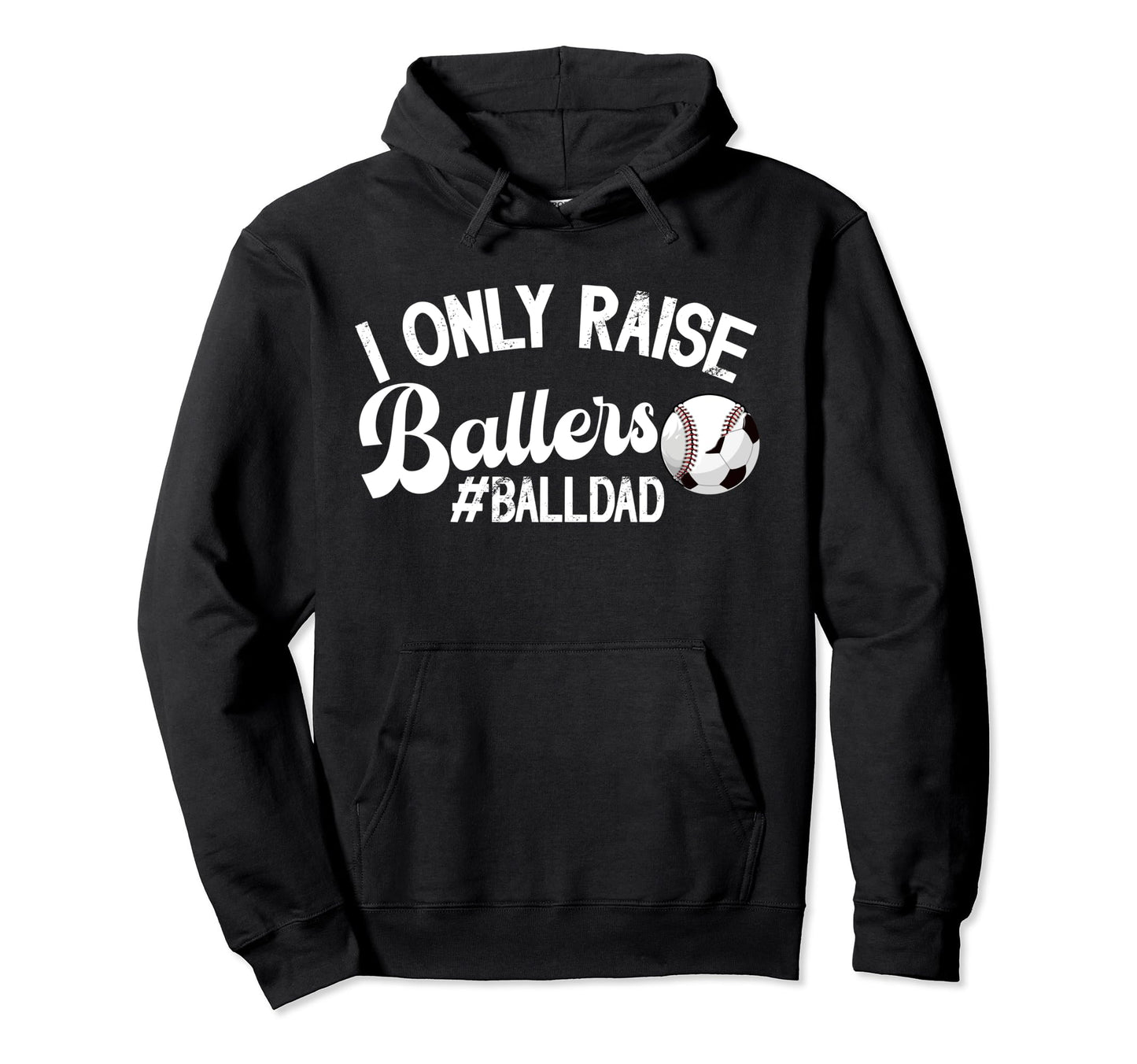 I Only Raise Ballers Ball Dad Soccer Hoodie - Fun Novelty Design Men Women - T-Shirt, Sweatshirt, Hoodie