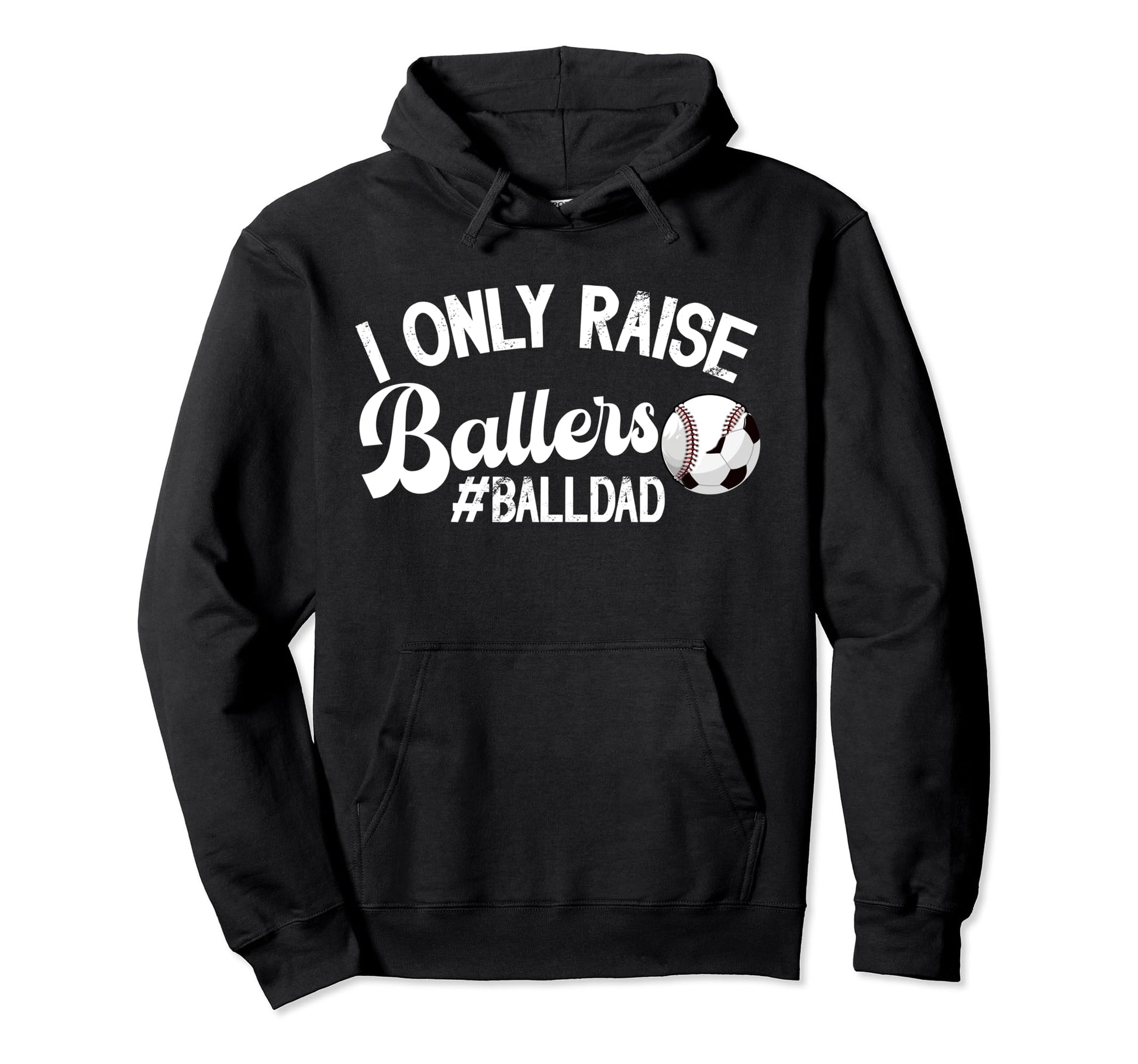 I Only Raise Ballers Ball Dad Soccer Hoodie - Fun Novelty Design Men Women - T-Shirt, Sweatshirt, Hoodie