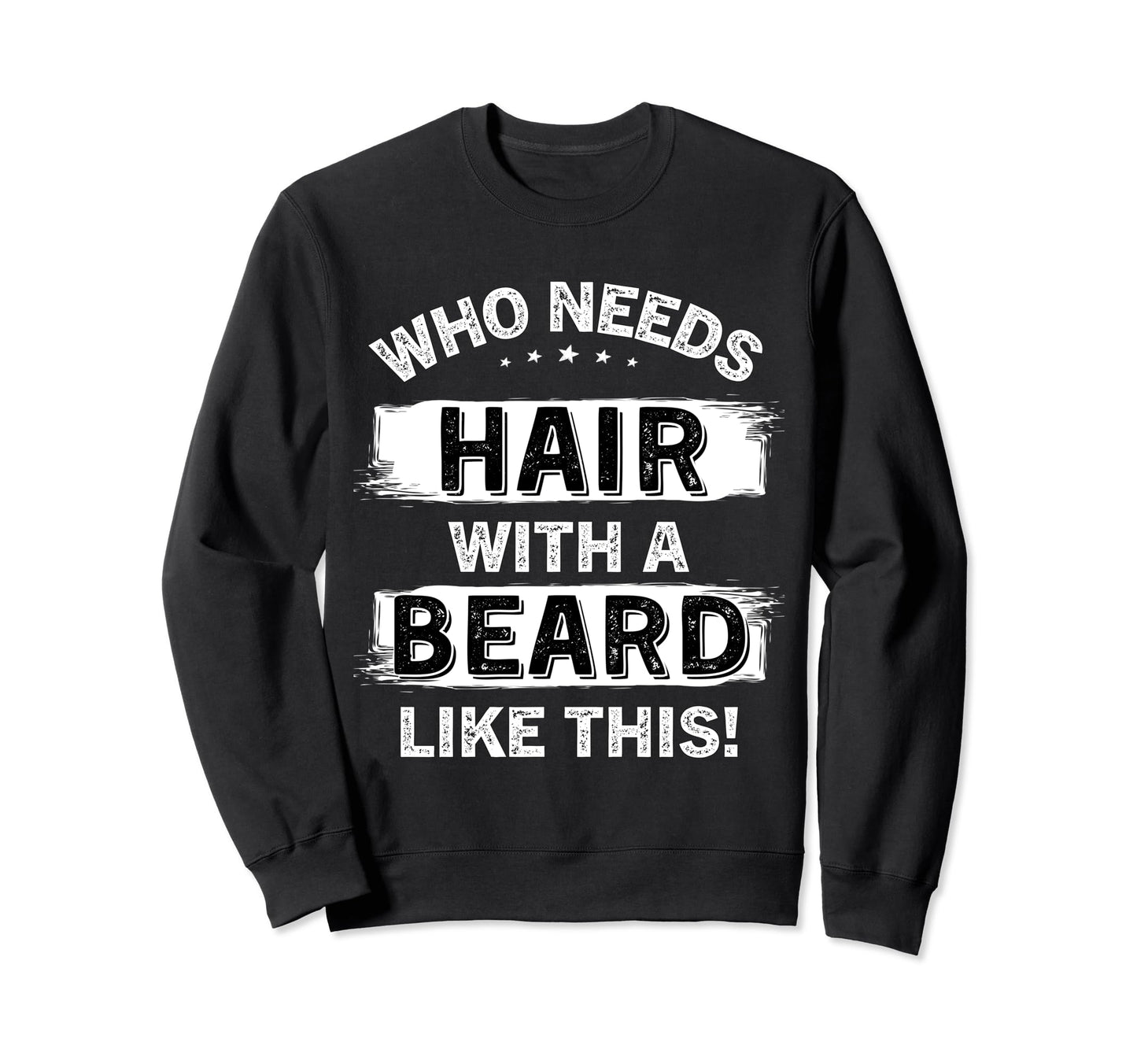 Who Needs Hair Beard Like This Bald Sweatshirt - Unique Graphic for Adults - T-Shirt, Sweatshirt, Hoodie