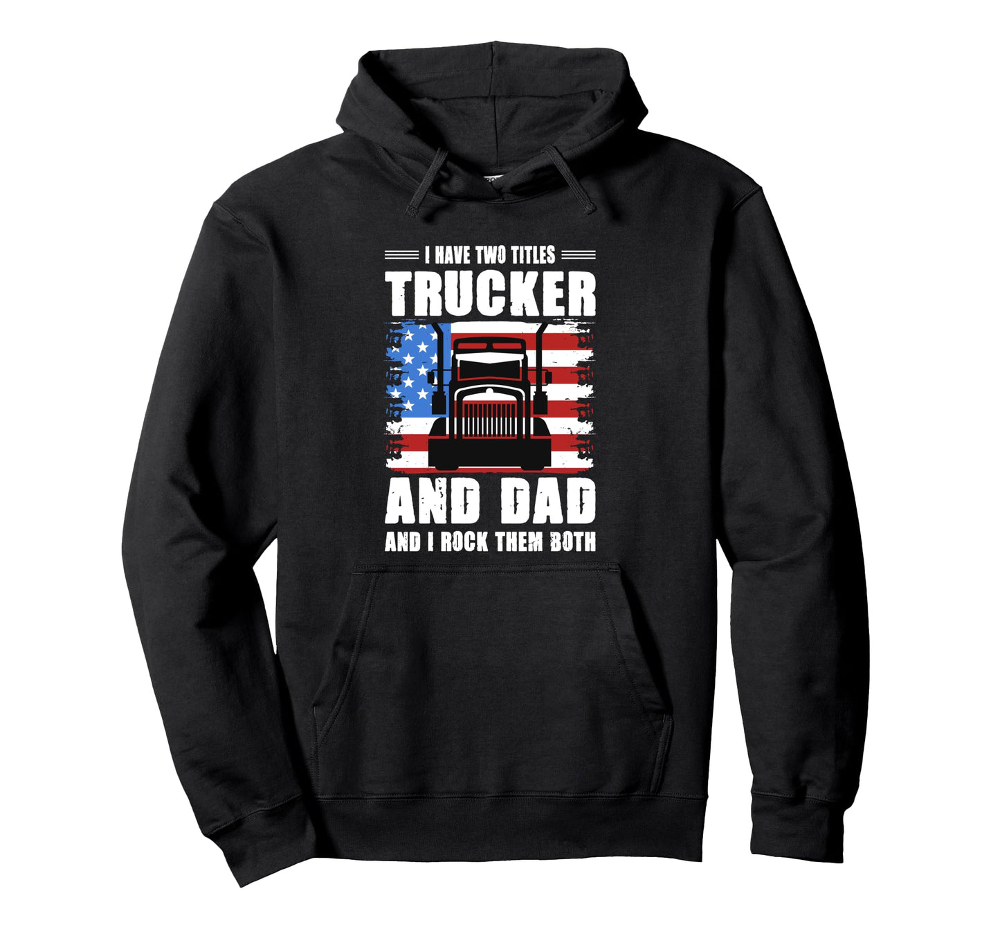 I Have Two Titles Trucker And Dad Hoodie - Fun Novelty Design for Adults - T-Shirt, Sweatshirt, Hoodie