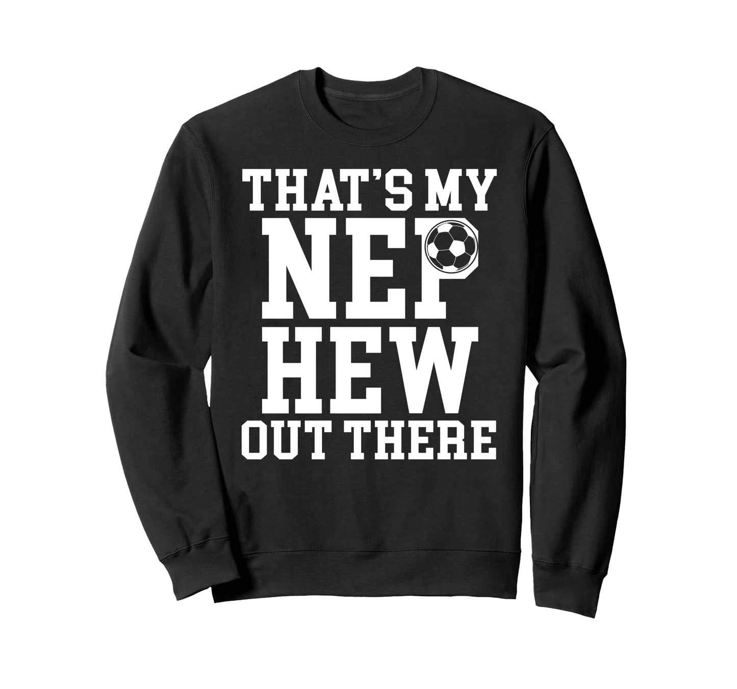 Thats My Nephew Soccer Uncle Soccer Sweatshirt - Trendy Graphic for Adults - T-Shirt, Sweatshirt, Hoodie