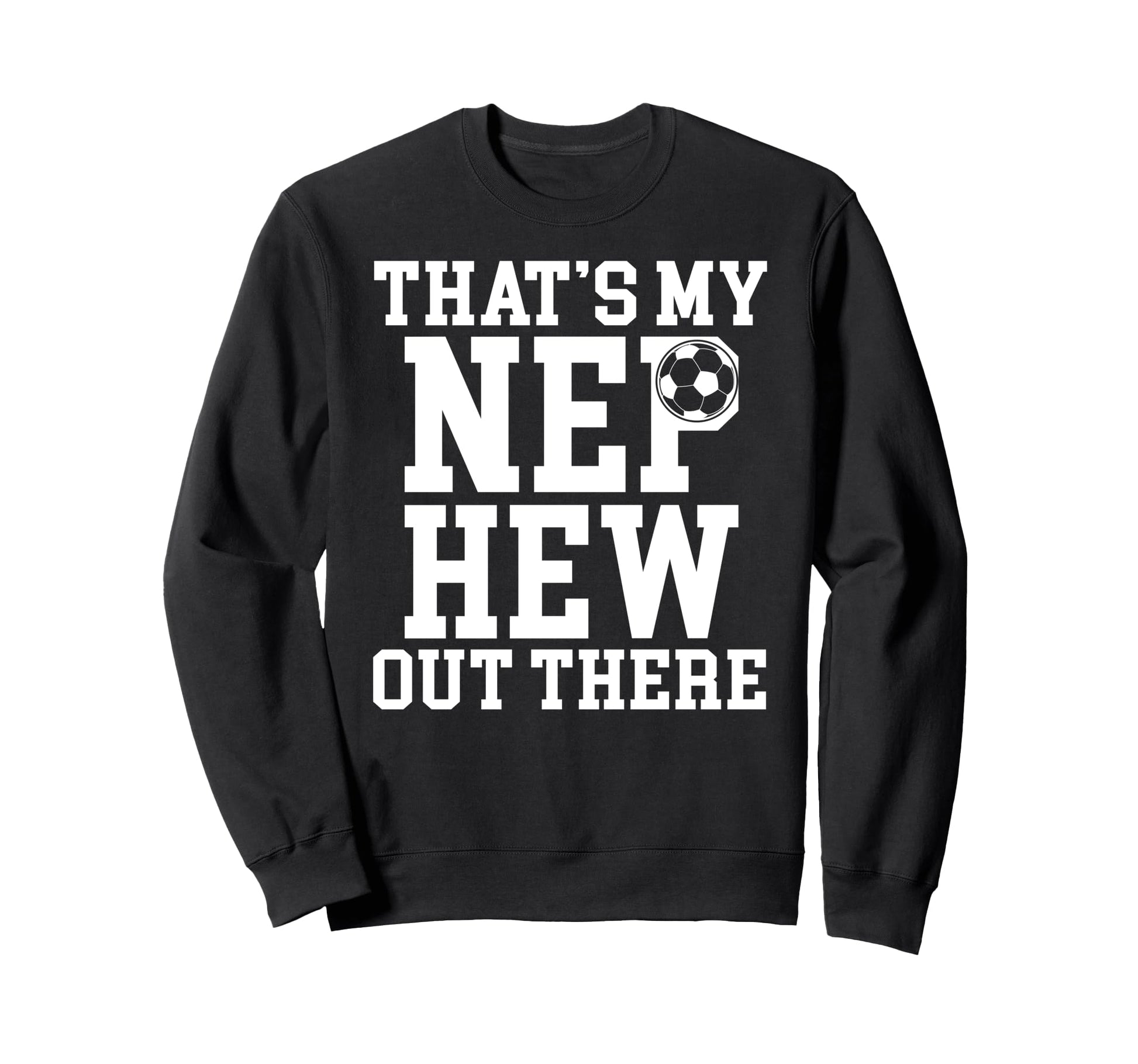 Thats My Nephew Soccer Uncle Soccer Sweatshirt - Trendy Graphic for Adults - T-Shirt, Sweatshirt, Hoodie
