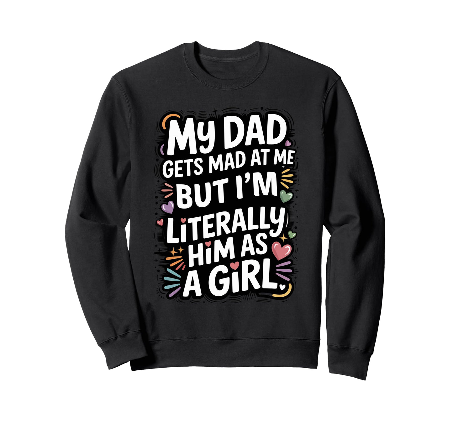My Dad Gets Mad Me But Im Sweatshirt - Casual Everyday Wear for Adults - T-Shirt, Sweatshirt, Hoodie