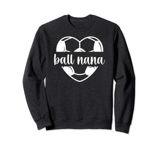 Ball Nana Soccer Nana Grandma Nana Sweatshirt - Fun Novelty Design Unisex - T-Shirt, Sweatshirt, Hoodie