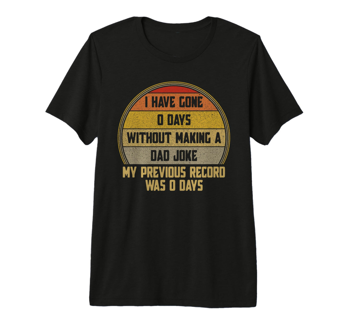 I Have Gone 0 Days Without Making Dad T-Shirt - Fun Novelty Design Unisex - T-Shirt, Sweatshirt, Hoodie