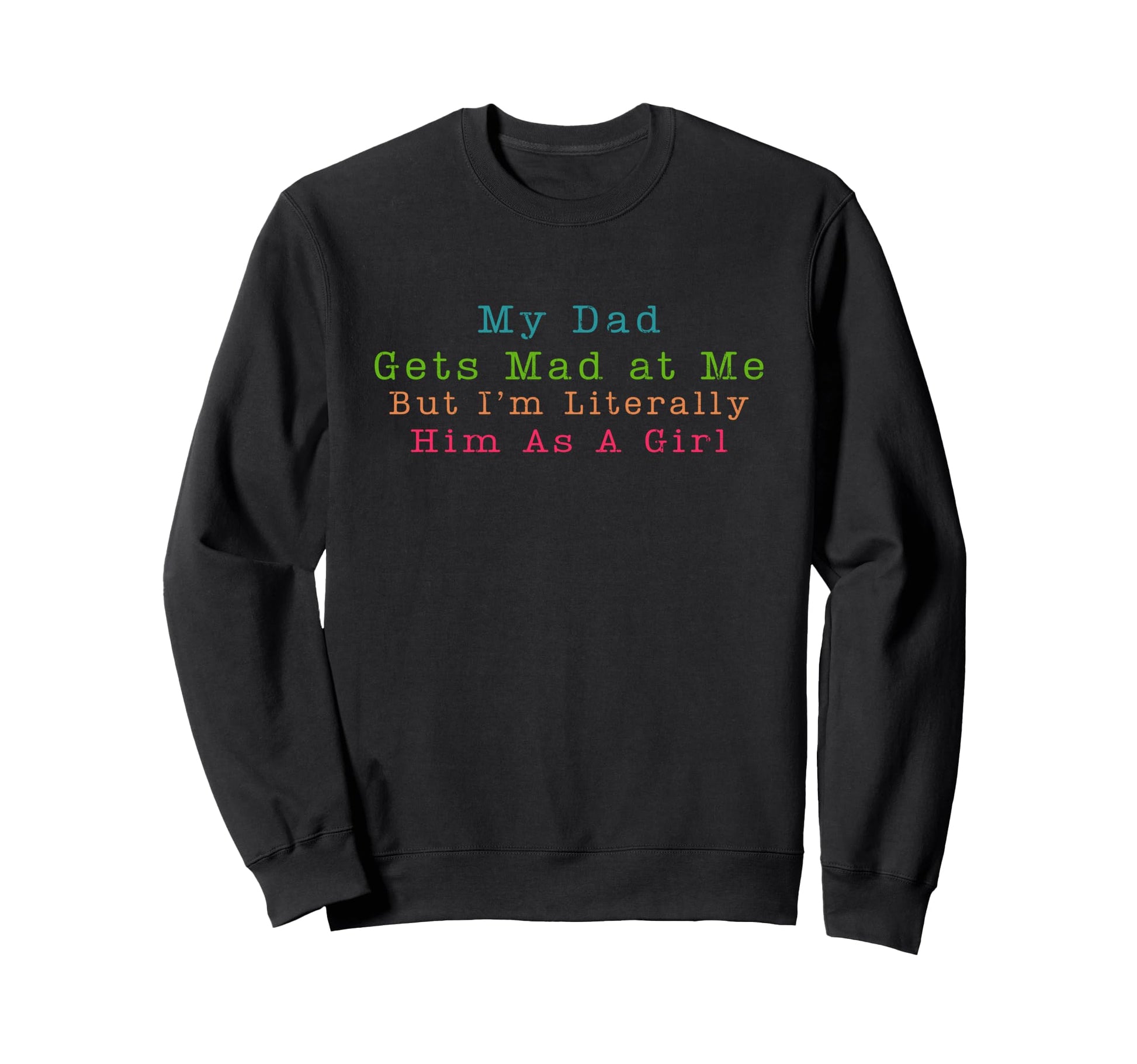 My Dad Gets Mad Me But Im Sweatshirt - Custom Art Print for Adults - T-Shirt, Sweatshirt, Hoodie