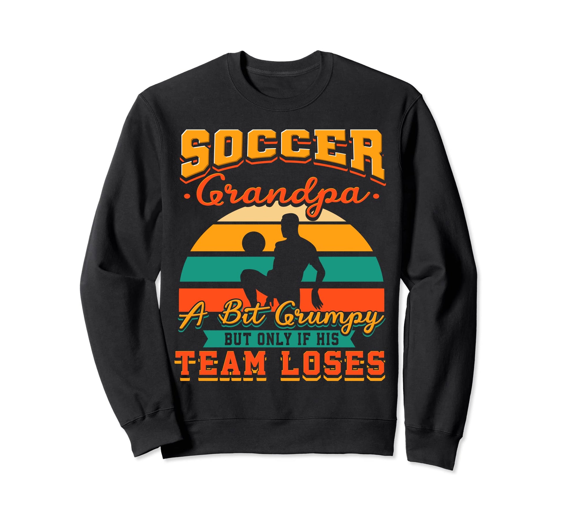 Soccer Grandpa Bit Grumpy Sweatshirt - Casual Everyday Wear Men Women - T-Shirt, Sweatshirt, Hoodie
