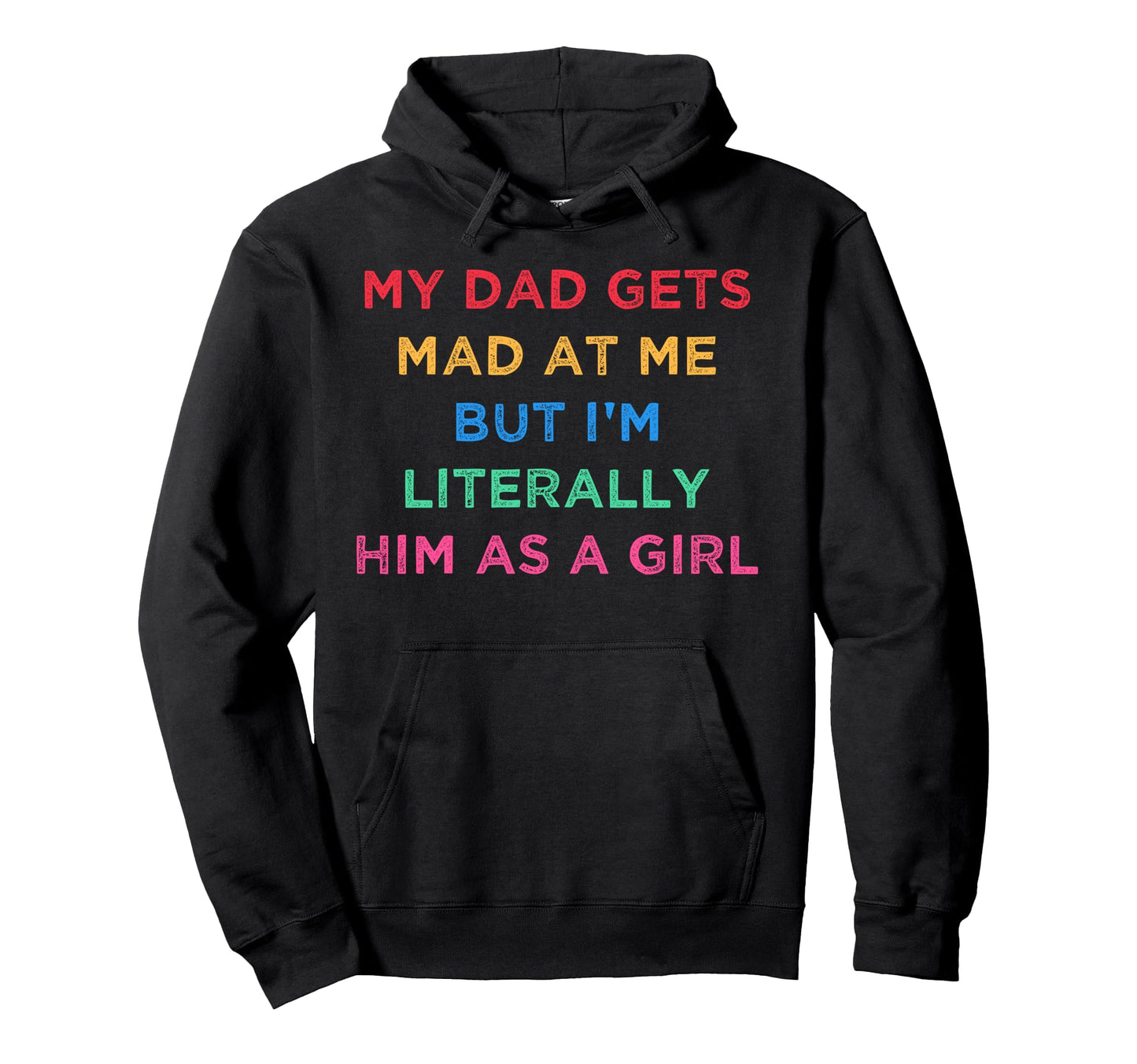 My Dad Gets Mad Me But Im Literally Hoodie - Fun Novelty Design for Adults - T-Shirt, Sweatshirt, Hoodie